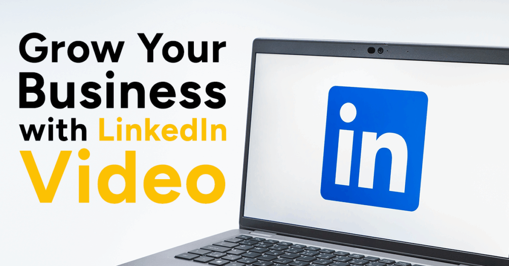 How to Grow Your Business with LinkedIn Video