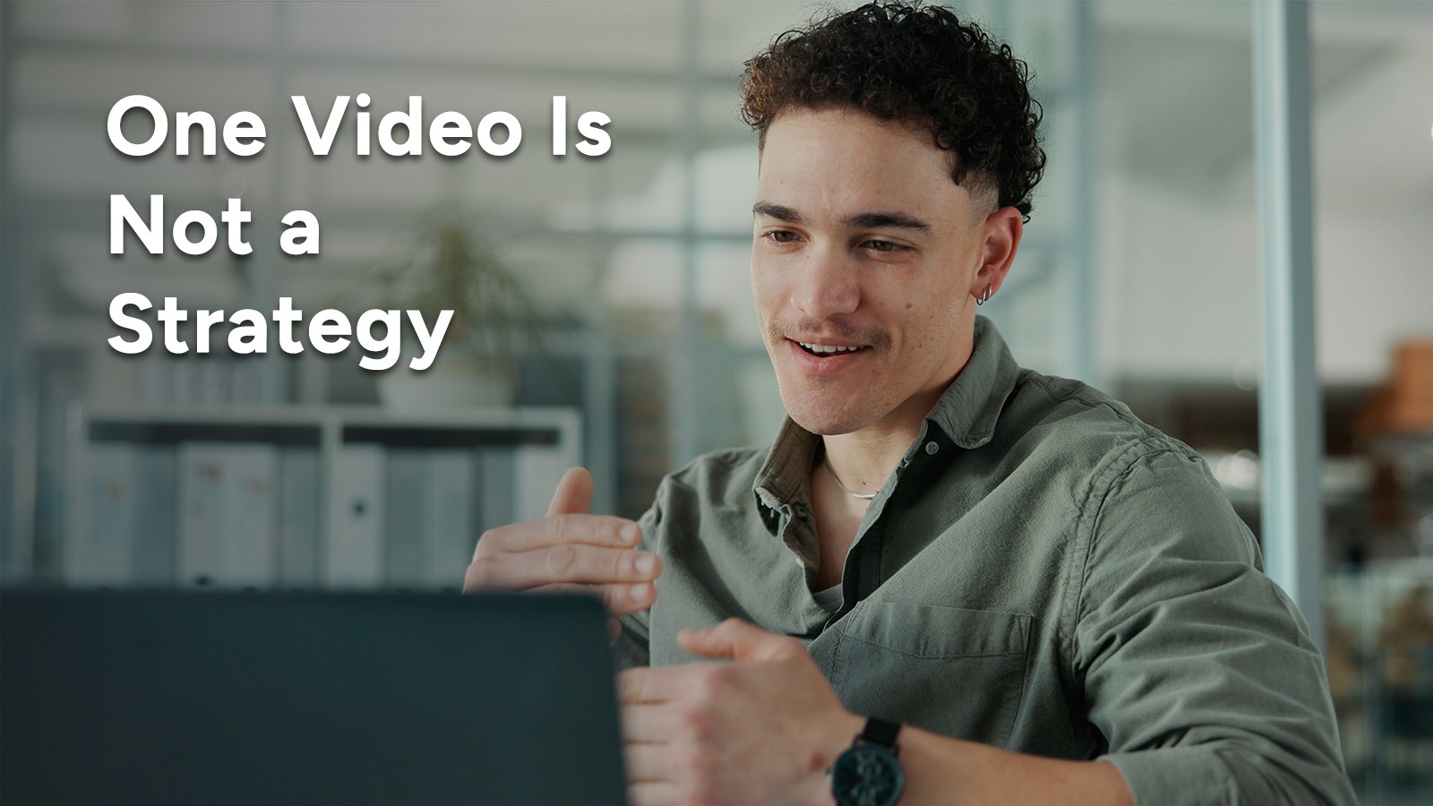 One Video Is Not a Strategy
